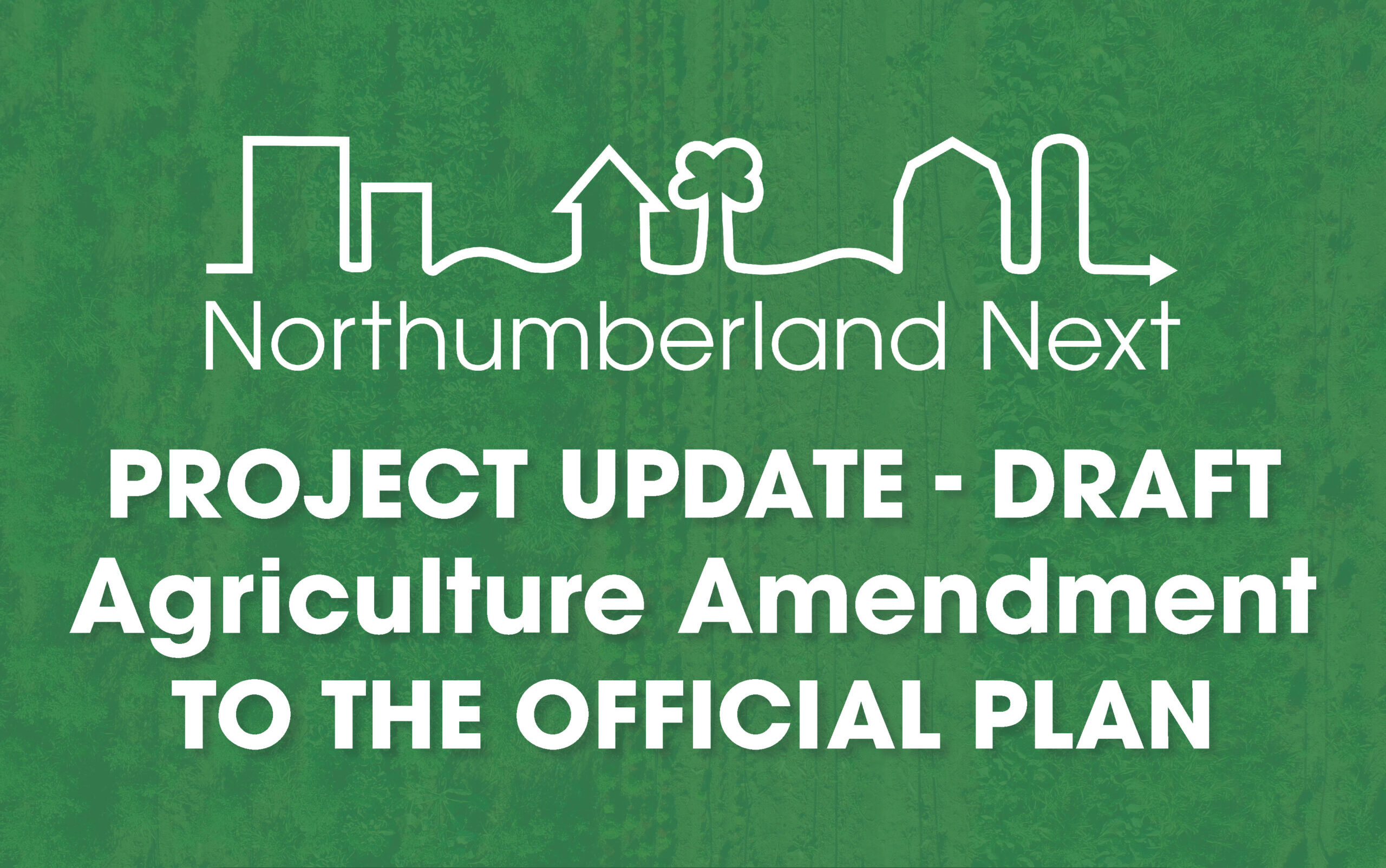 Northumberland Next logo with text that says 'Project Update - Draft Agriculture Amendment to the Official Plan'